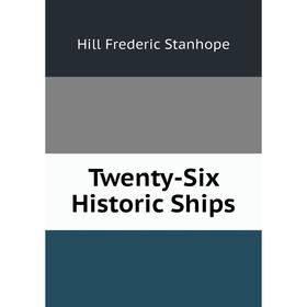 

Книга Twenty-Six Historic Ships. Hill Frederic Stanhope