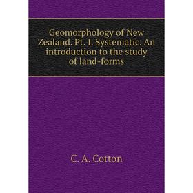 

Книга Geomorphology of New Zealand. Pt. I. Systematic. An introduction to the study of land-forms. C. A. Cotton