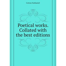 

Книга Poetical works. Collated with the best editions. Cotton Nathaniel