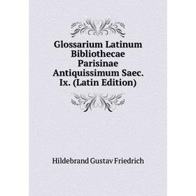 

Книга Glossarium Latinum Bibliothecae Parisinae Antiquissimum Saec. Ix. (Latin Edition). Hildebrand Gustav Friedrich