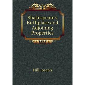 

Книга Shakespeare's Birthplace and Adjoining Properties. Hill Joseph