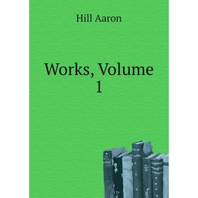 

Книга Works, Volume 1. Hill Aaron
