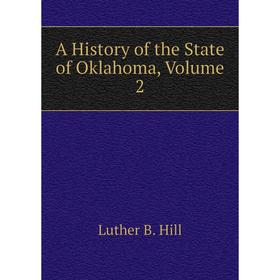 

Книга A history of the State of Oklahoma, Volume 2. Luther B. Hill