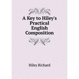 

Книга A Key to Hiley's Practical English Composition. Hiley Richard