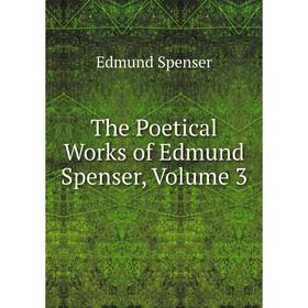 

Книга The Poetical Works of Edmund Spenser, Volume 3. Spenser Edmund