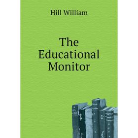 

Книга The Educational Monitor. Hill William
