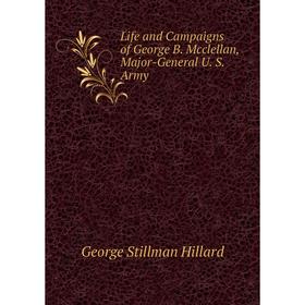 

Книга Life and Campaigns of George B Mcclellan, Major-General U S Army