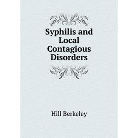 

Книга Syphilis and Local Contagious Disorders. Hill Berkeley