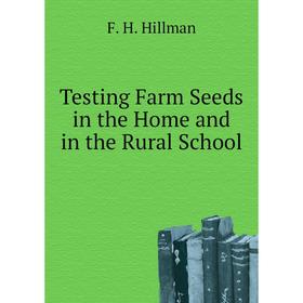 

Книга Testing Farm Seeds in the Home and in the Rural School. F. H. Hillman