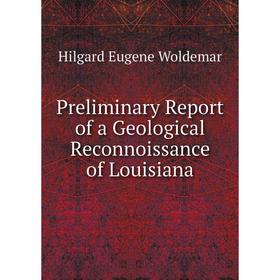 

Книга Preliminary Report of a Geological Reconnoissance of Louisiana. Hilgard Eugene Woldemar