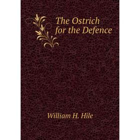 

Книга The Ostrich for the Defence. William H. Hile