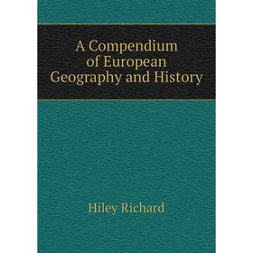 

Книга A Compendium of European Geography and History. Hiley Richard