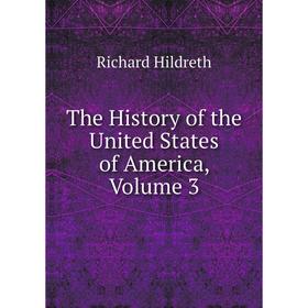 

Книга The History of the United States of America, Volume 3. Hildreth Richard