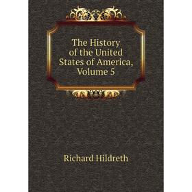 

Книга The History of the United States of America, Volume 5. Hildreth Richard