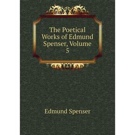 

Книга The Poetical Works of Edmund Spenser, Volume 5. Spenser Edmund