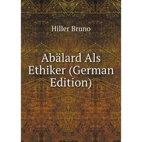 

Книга Abälard Als Ethiker (German Edition). Hiller Bruno