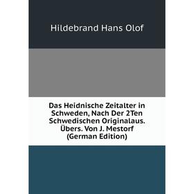 

Книга Das Heidnische Zeitalter in Schweden, Nach Der 2Ten Schwedischen Originalaus. Übers. Von J. Mestorf (German Edition). Hildebrand Hans Olof
