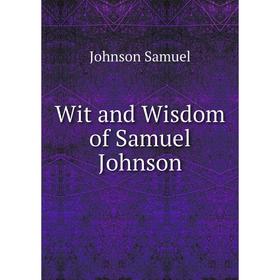 

Книга Wit and Wisdom of Samuel Johnson. Johnson Samuel