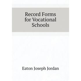 

Книга Record Forms for Vocational Schools. Eaton Joseph Jordan