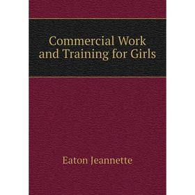 

Книга Commercial Work and Training for Girls. Eaton Jeannette