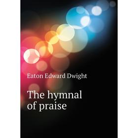 

Книга The hymnal of praise. Eaton Edward Dwight