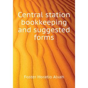 

Книга Central station bookkeeping and suggested forms. Foster Horatio Alvah