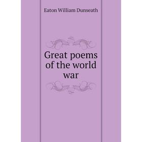 

Книга Great poems of the world war. Eaton William Dunseath