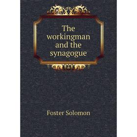 

Книга The workingman and the synagogue. Foster Solomon
