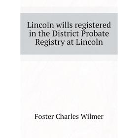 

Книга Lincoln wills registered in the District Probate Registry at Lincoln