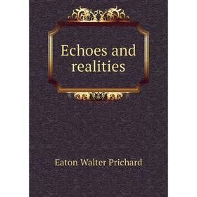

Книга Echoes and realities. Eaton Walter Prichard