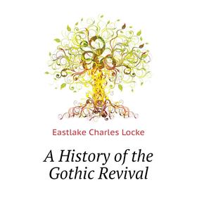 

Книга A history of the Gothic Revival. Eastlake Charles Locke