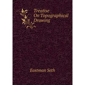 

Книга Treatise On Topographical Drawing. Eastman Seth