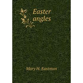 

Книга Easter angles. Mary H. Eastman