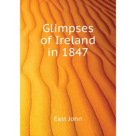 

Книга Glimpses of Ireland in 1847. East John