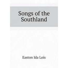 

Книга Songs of the Southland. Easton Ida Lois