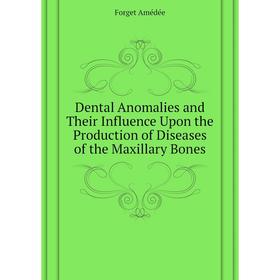 

Книга Dental Anomalies and Their Influence Upon the Production of Diseases of the Maxillary Bones. Forget Amédée