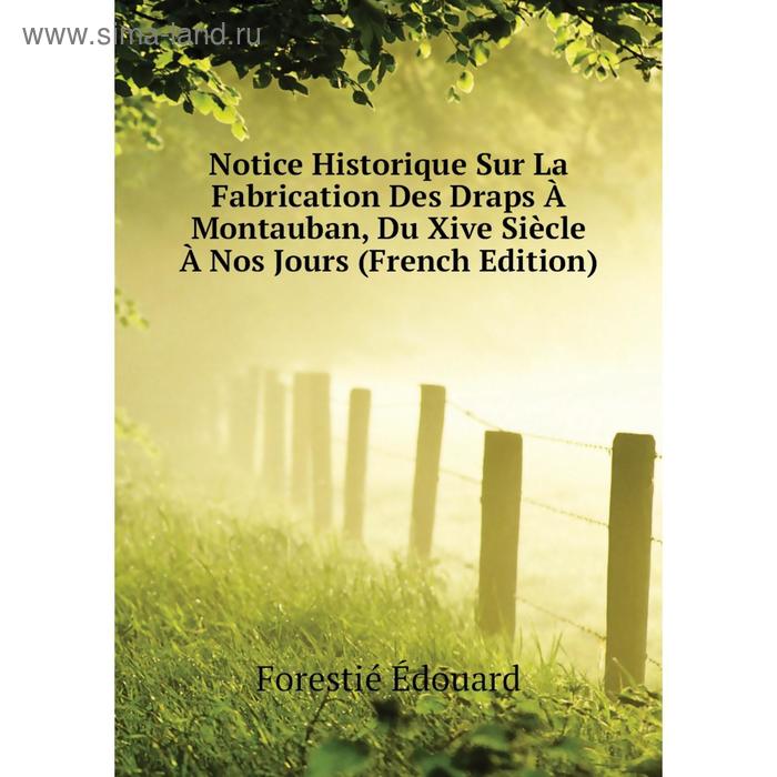 фото Книга notice historique sur la fabrication des draps à montauban, du xive siècle à nos jours nobel press