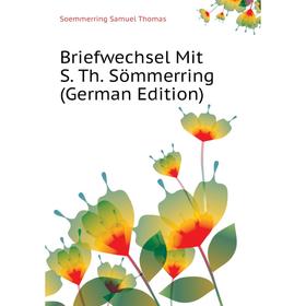 

Книга Briefwechsel Mit S. Th. Sömmerring (German Edition). Soemmerring Samuel Thomas