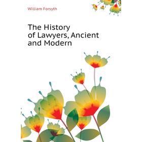 

Книга The History of Lawyers, Ancient and Modern. William Forsyth