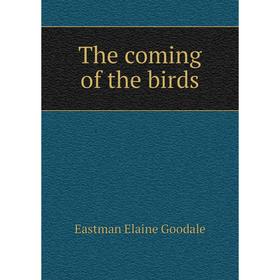 

Книга The coming of the birds. Eastman Elaine Goodale