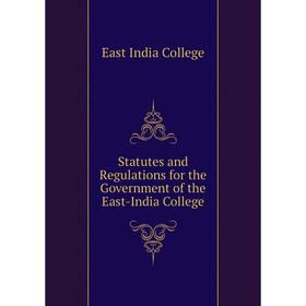 

Книга Statutes and Regulations for the Government of the East-India College. East India College