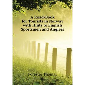 

Книга A Road-Book for Tourists in Norway with Hints to English Sportsmen and Anglers. Forester Thomas