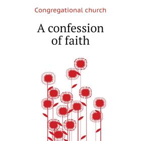 

Книга A confession of faith. Congregational church