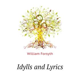 

Книга Idylls and Lyrics. William Forsyth