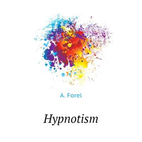 

Книга Hypnotism. A. Forel