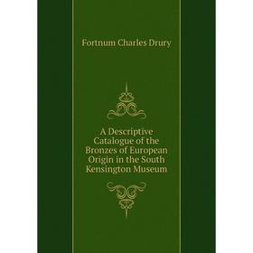 

Книга A descriptive catalogue of the Bronzes of European Origin in the South Kensington Museum. Fortnum Charles Drury