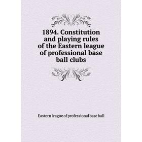 

Книга 1894. Constitution and playing rules of the Eastern league of professional base ball clubs. Eastern league of professional base ball