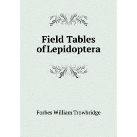 

Книга Field Tables of Lepidoptera. Forbes William Trowbridge