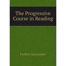 

Книга The Progressive course in Reading. Forbes Alexander