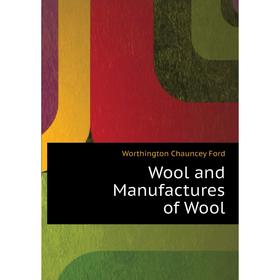 

Книга Wool and Manufactures of Wool. Worthington Chauncey Ford